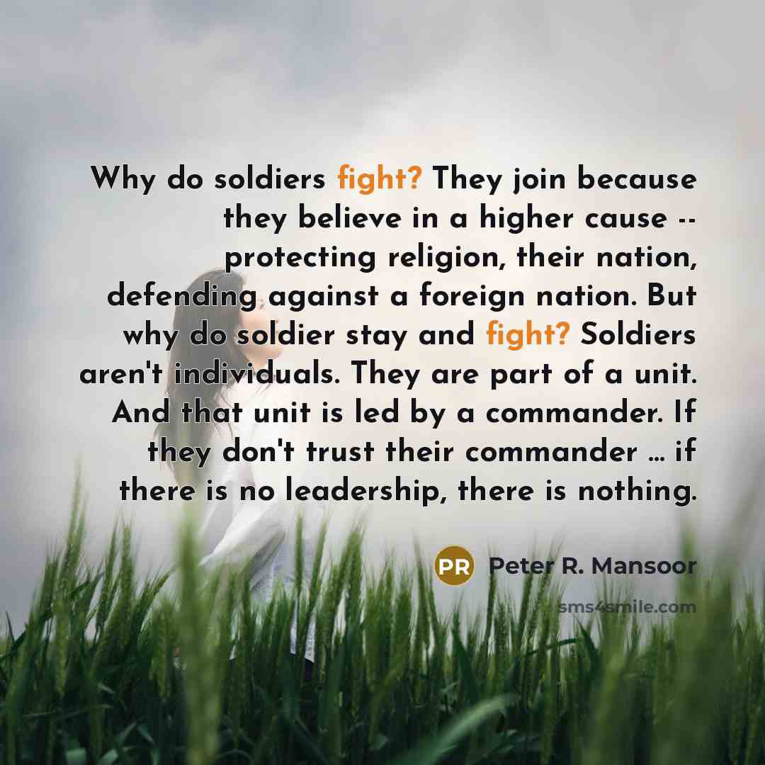 “Why do soldiers fight? They join because they believe in…” quote by Peter R. Mansoor