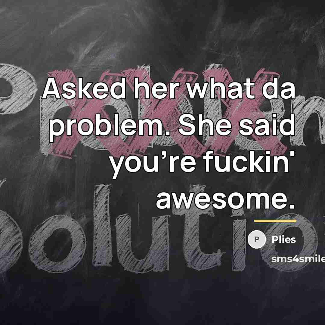 “Asked her what da problem. She said you're fuckin' awesome.…” quote by Plies