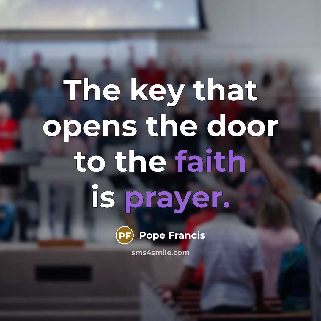 “The key that opens the door to the faith is…” quote by Pope Francis
