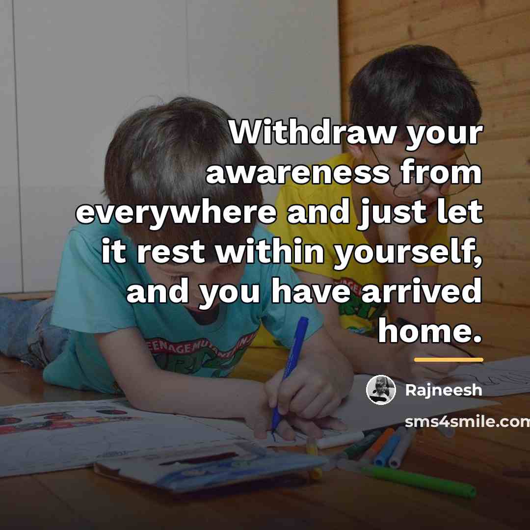 “Withdraw your awareness from everywhere and just let it rest…” quote by Rajneesh