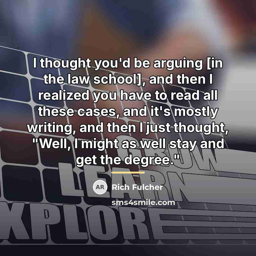 “I thought you'd be arguing [in the law school], and…” quote by Rich Fulcher