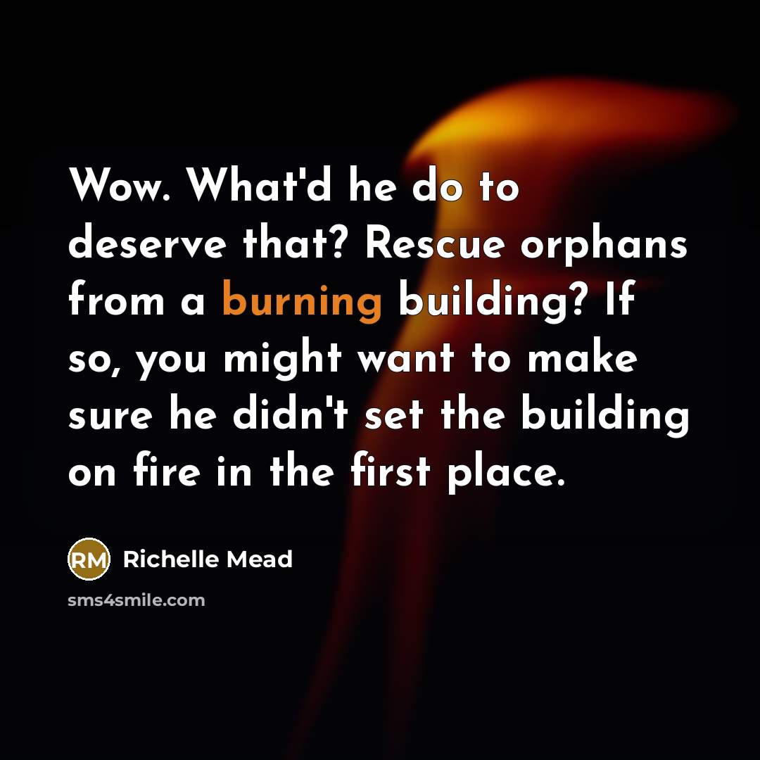 “Wow. What'd he do to deserve that? Rescue orphans from…” quote by Richelle Mead