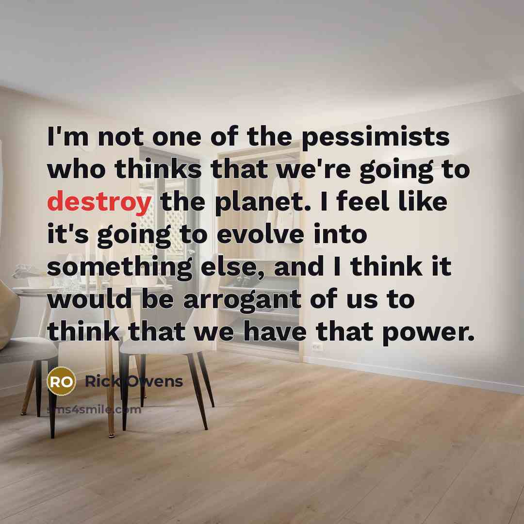 “I'm not one of the pessimists who thinks that we're…” quote by Rick Owens