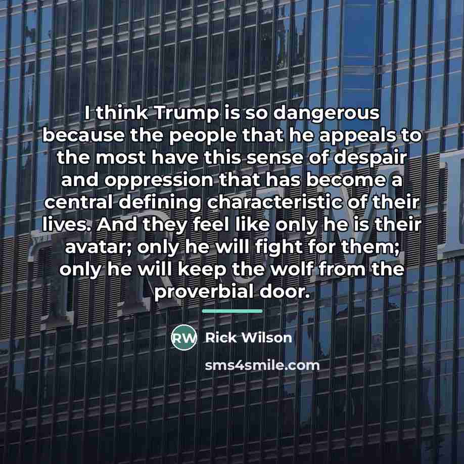 “I think Trump is so dangerous because the people that…” quote by Rick Wilson
