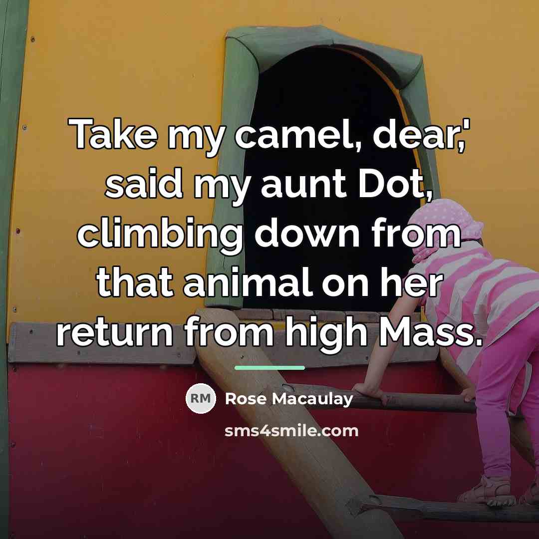 “Take my camel, dear,' said my aunt Dot, climbing down…” quote by Rose Macaulay