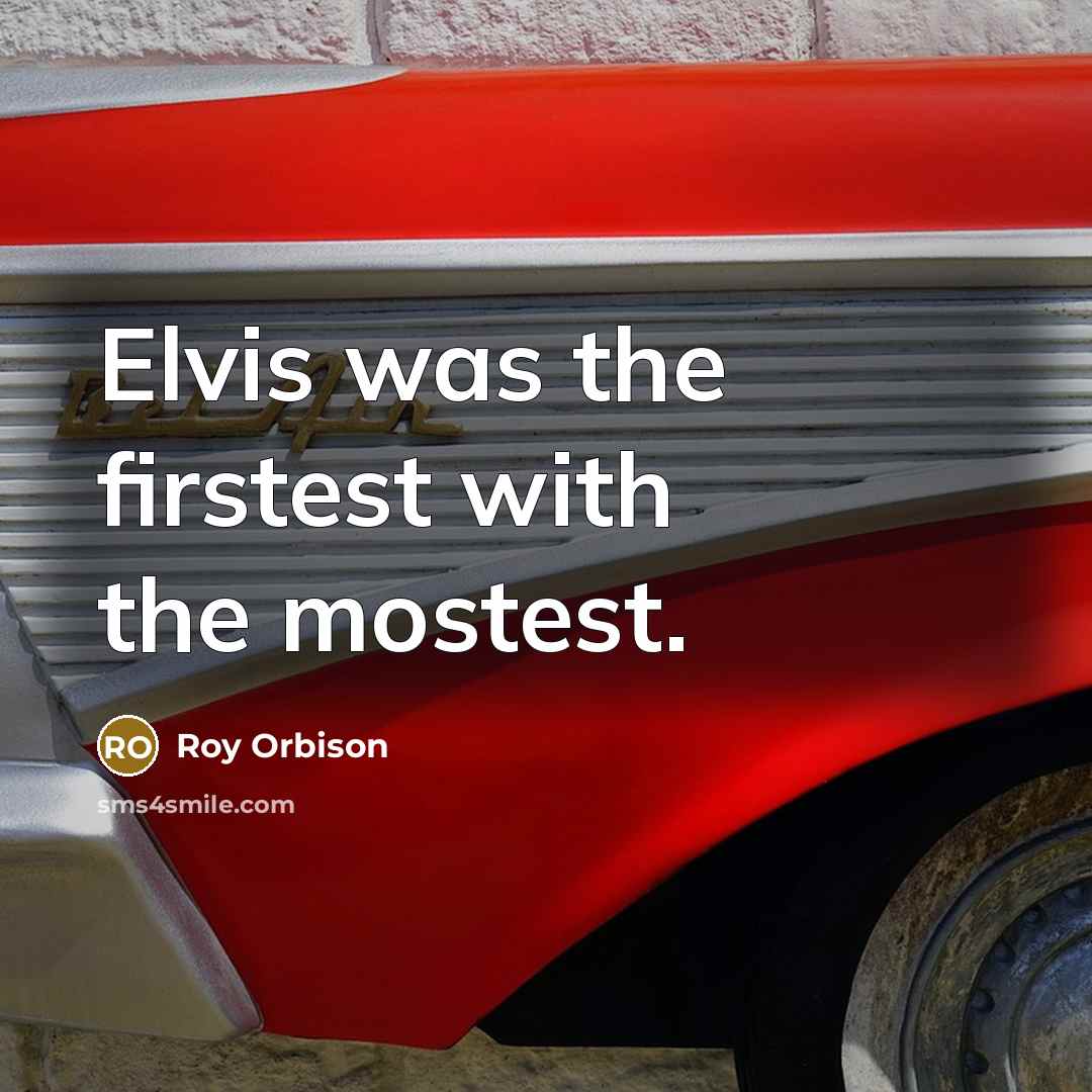“Elvis was the firstest with the mostest.…” quote by Roy Orbison