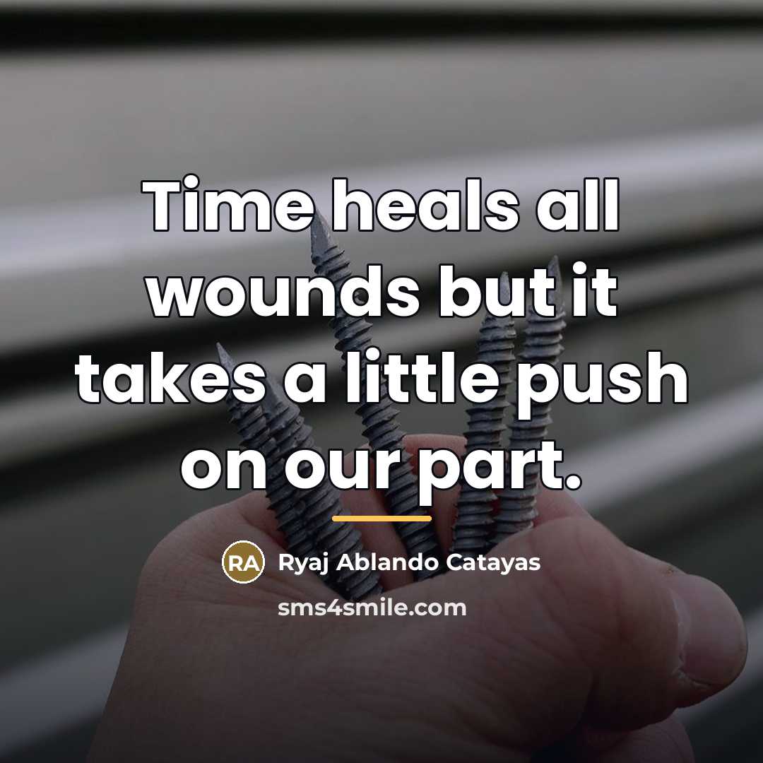 “Time heals all wounds but it takes a little push…” quote by Ryaj Ablando Catayas