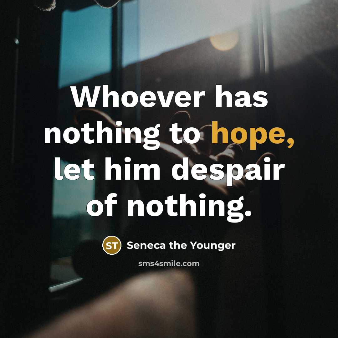 “Whoever has nothing to hope, let him despair of nothing.…” quote by Seneca the Younger