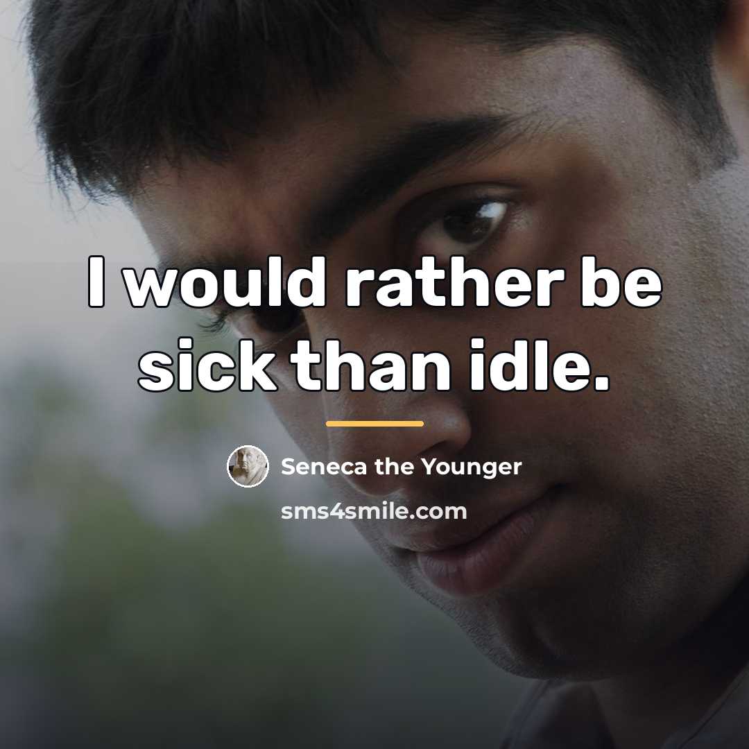 “I would rather be sick than idle.…” quote by Seneca the Younger