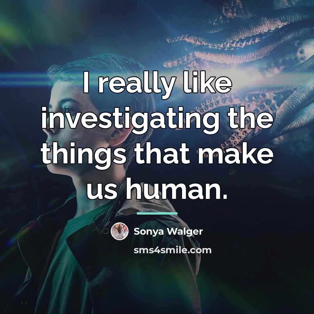 “I really like investigating the things that make us human.…” quote by Sonya Walger