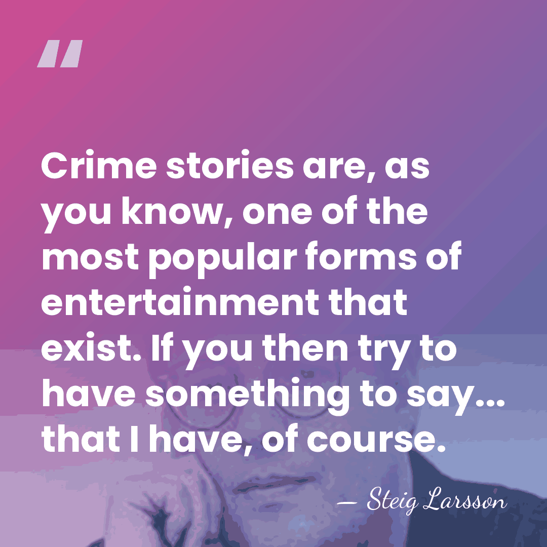 Crime stories are, as you know, one of the most popular forms&hellip; - Steig Larsson
