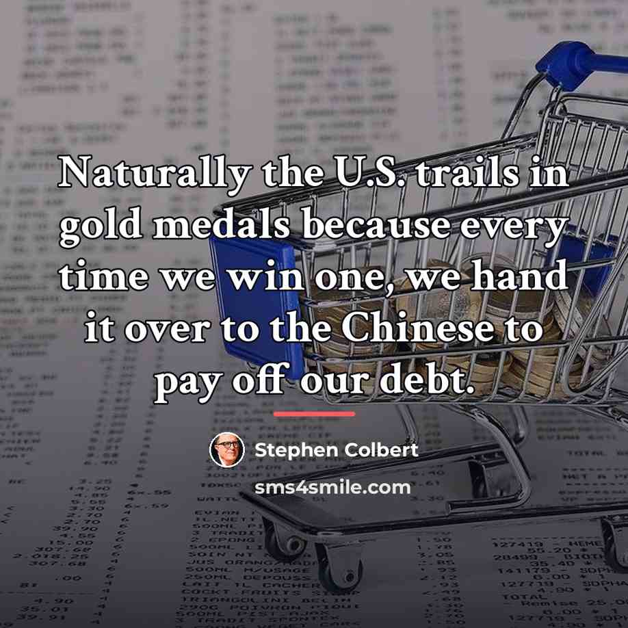 “Naturally the U.S. trails in gold medals because every time…” quote by Stephen Colbert