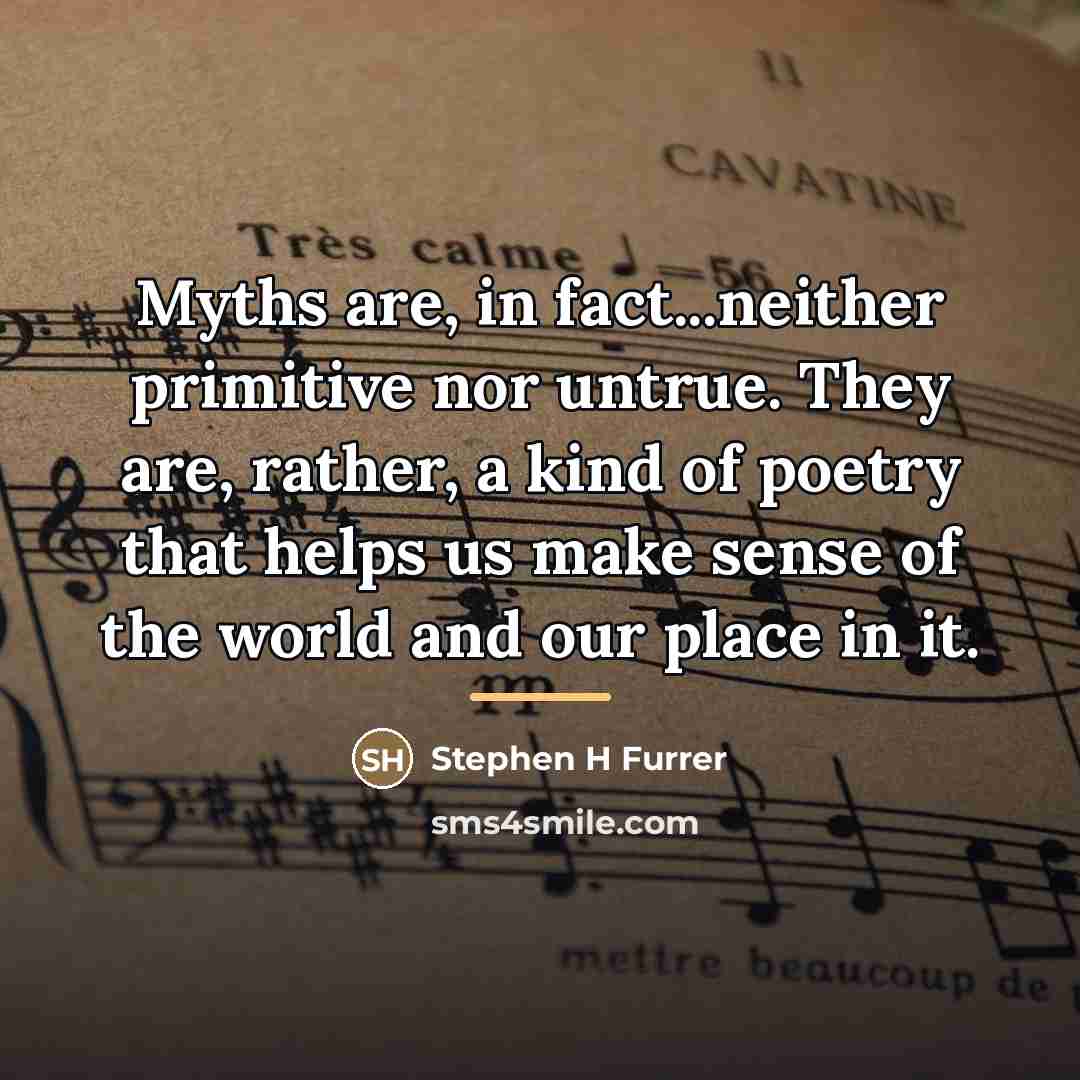 “Myths are, in fact...neither primitive nor untrue. They are, rather,…” quote by Stephen H. Furrer