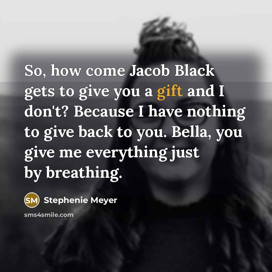 “So, how come Jacob Black gets to give you a…” quote by Stephenie Meyer