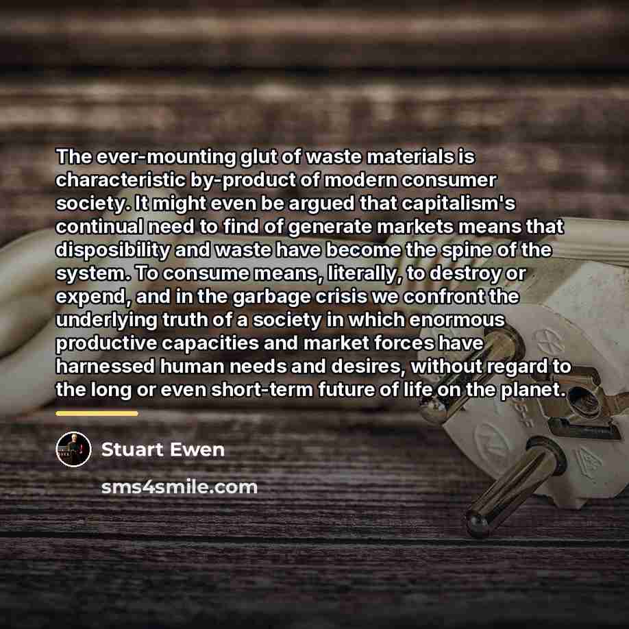 “The ever-mounting glut of waste materials is characteristic by-product of…” quote by Stuart Ewen