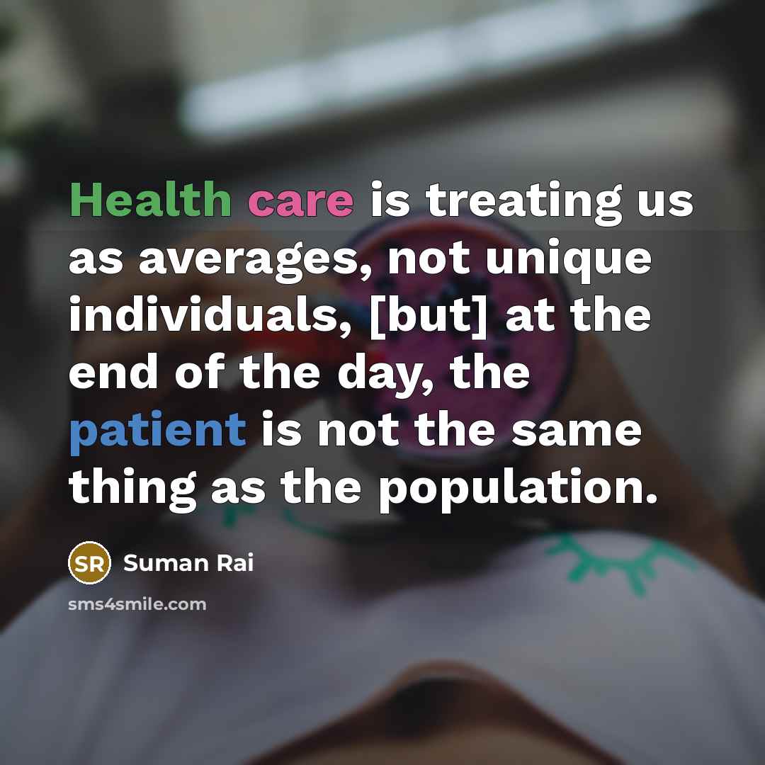 “Health care is treating us as averages, not unique individuals,…” quote by Suman Rai