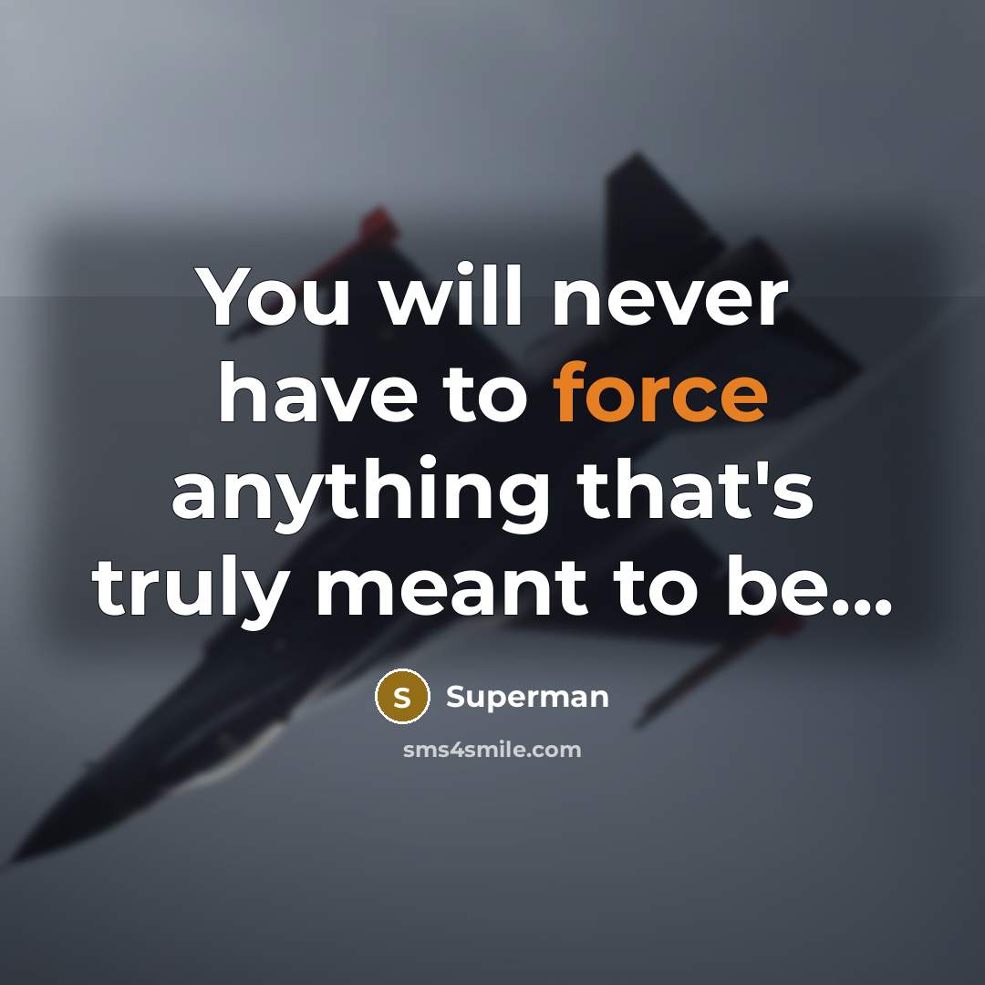 “You will never have to force anything that's truly meant…” quote by Superman