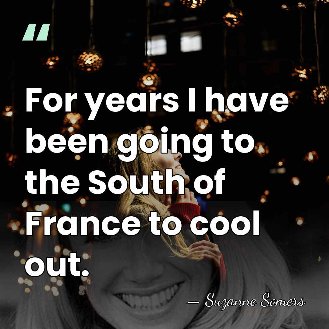 For years I have been going to the South of France to&hellip; - Suzanne Somers