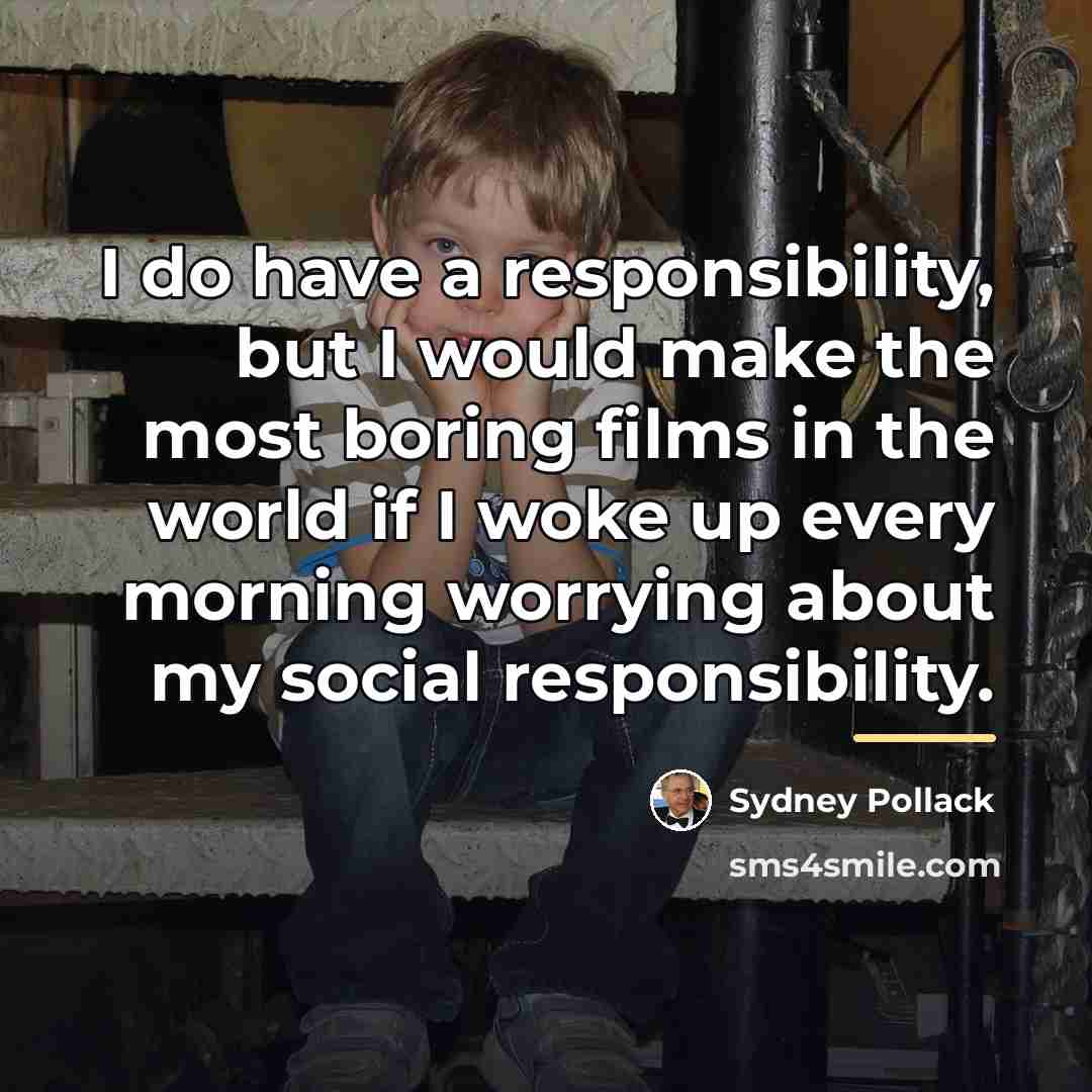 “I do have a responsibility, but I would make the…” quote by Sydney Pollack