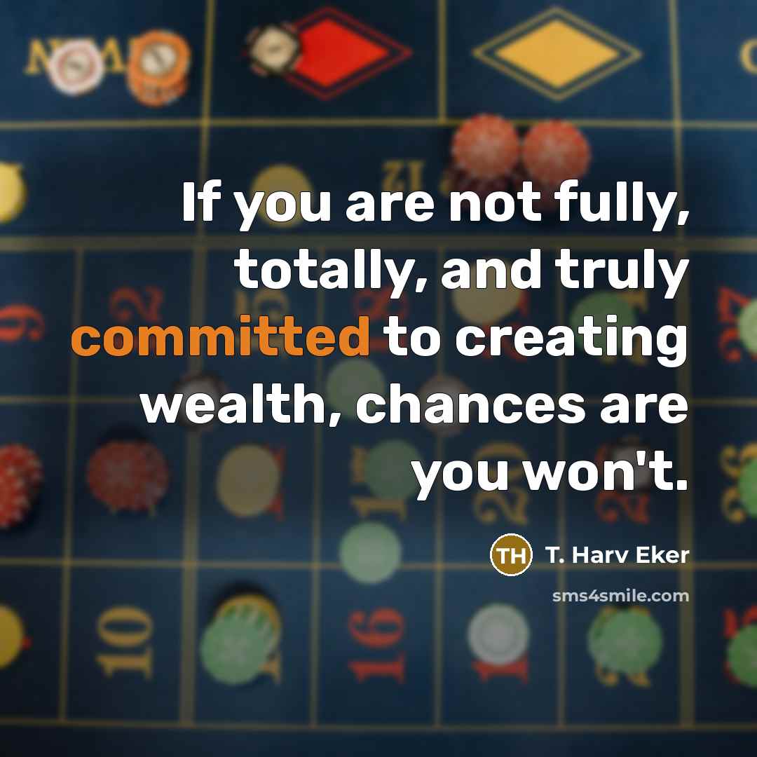 “If you are not fully, totally, and truly committed to…” quote by T. Harv Eker