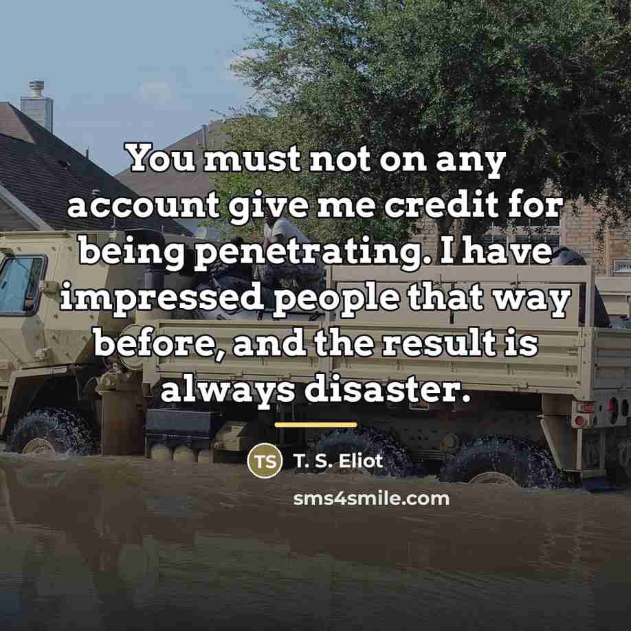 “You must not on any account give me credit for…” quote by T. S. Eliot