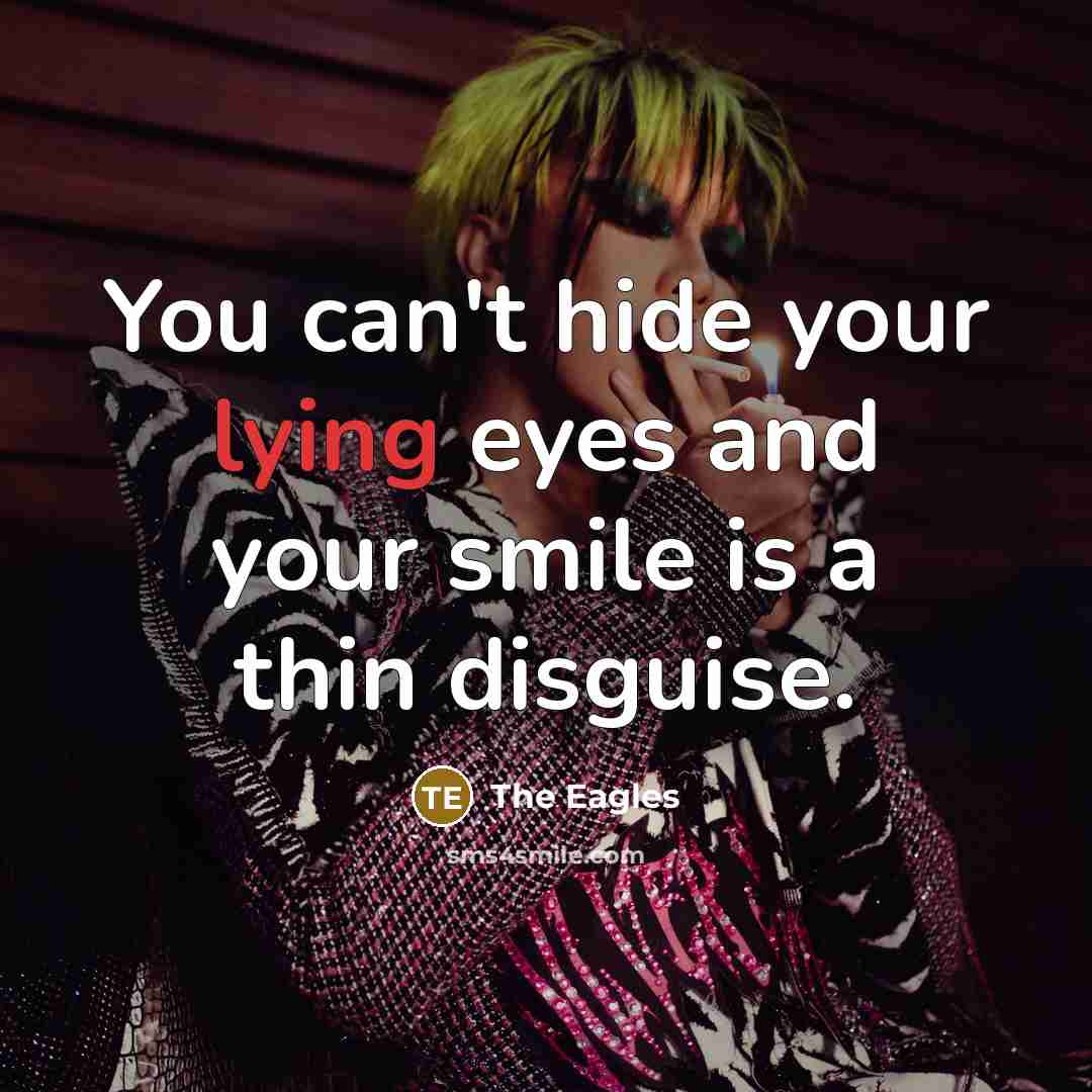 “You can't hide your lying eyes and your smile is a thin disguise.” quote by The Eagles