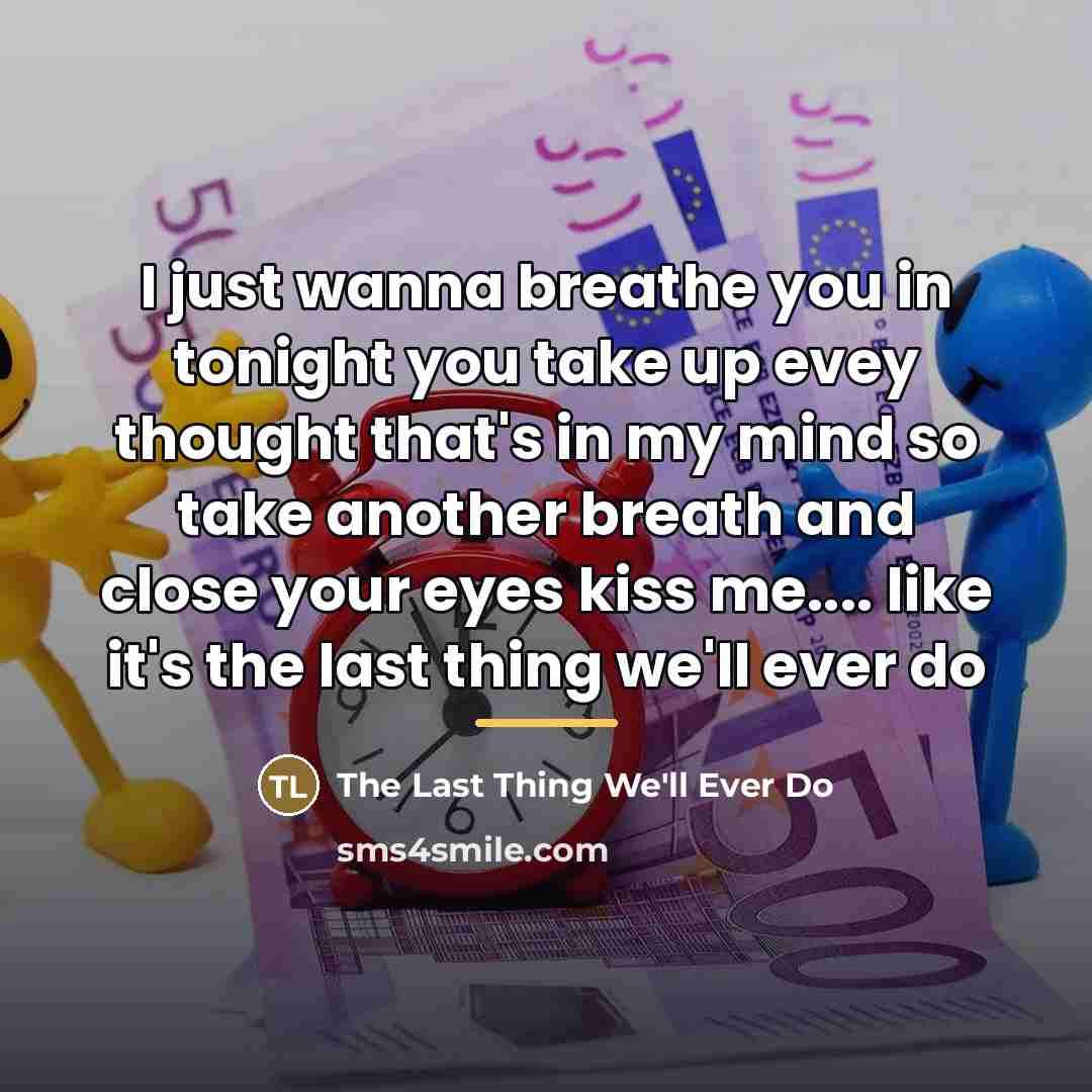 “I just wanna breathe you in tonight you take up…” quote by The Last Thing We'll Ever Do