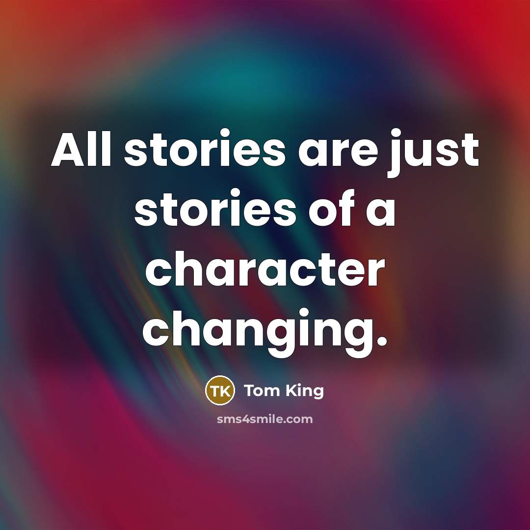 “All stories are just stories of a character changing.…” quote by Tom King