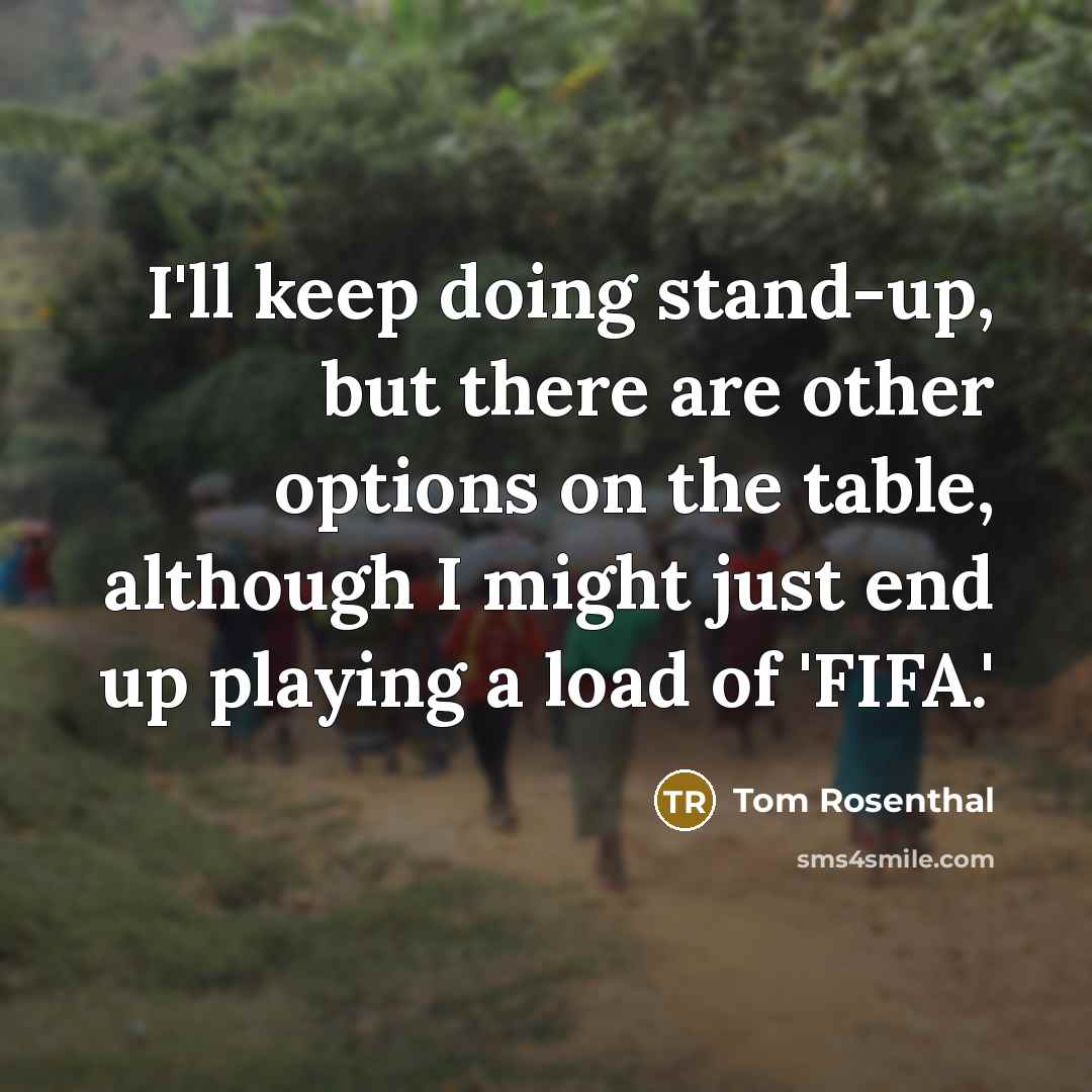 “I'll keep doing stand-up, but there are other options on…” quote by Tom Rosenthal