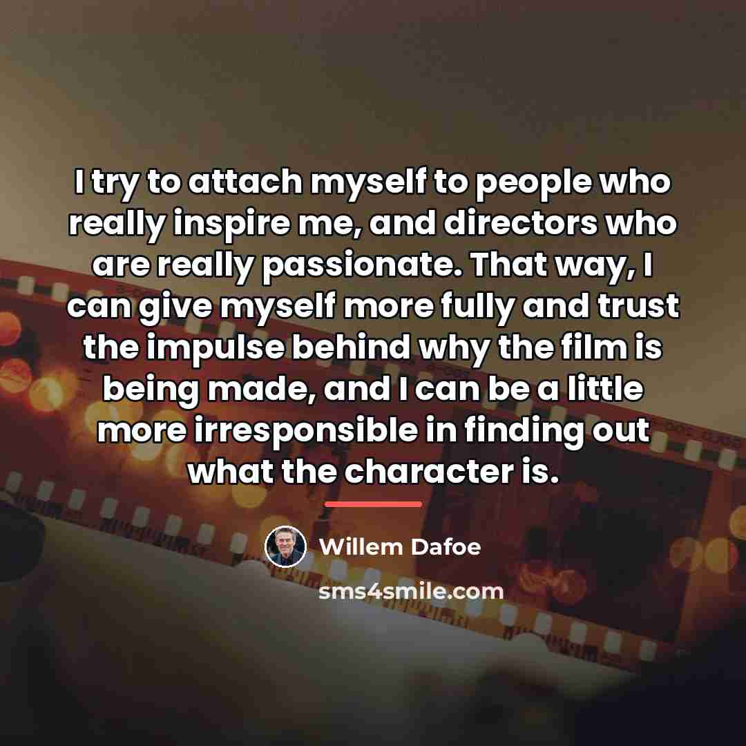 “I try to attach myself to people who really inspire…” quote by Willem Dafoe