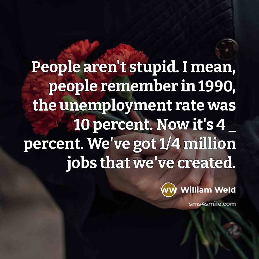“People aren't stupid. I mean, people remember in 1990, the…” quote by William Weld