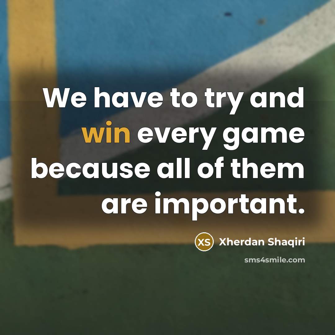 “We have to try and win every game because all…” quote by Xherdan Shaqiri