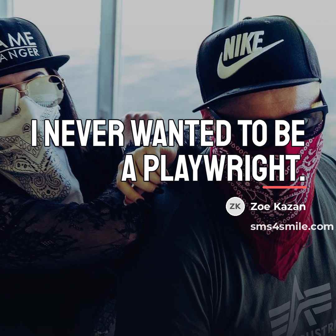 “I never wanted to be a playwright.…” quote by Zoe Kazan