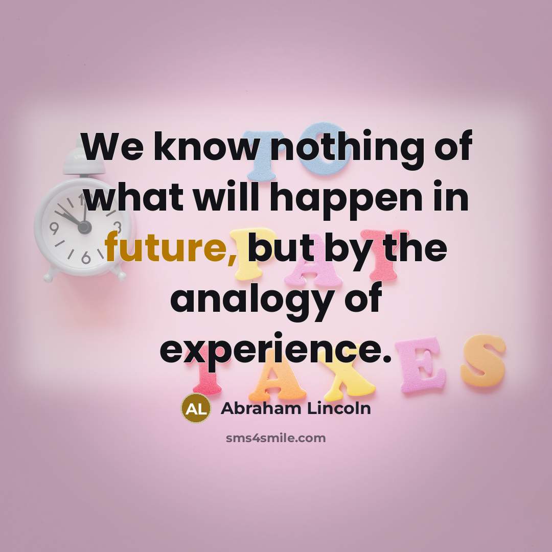“We know nothing of what will happen in future, but…” quote by Abraham Lincoln