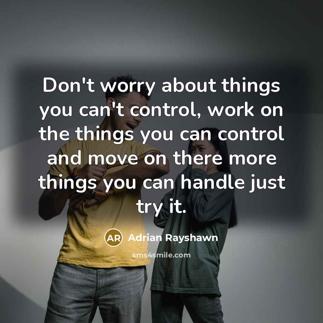 “Don't worry about things you can't control, work on the…” quote by Adrian Rayshawn
