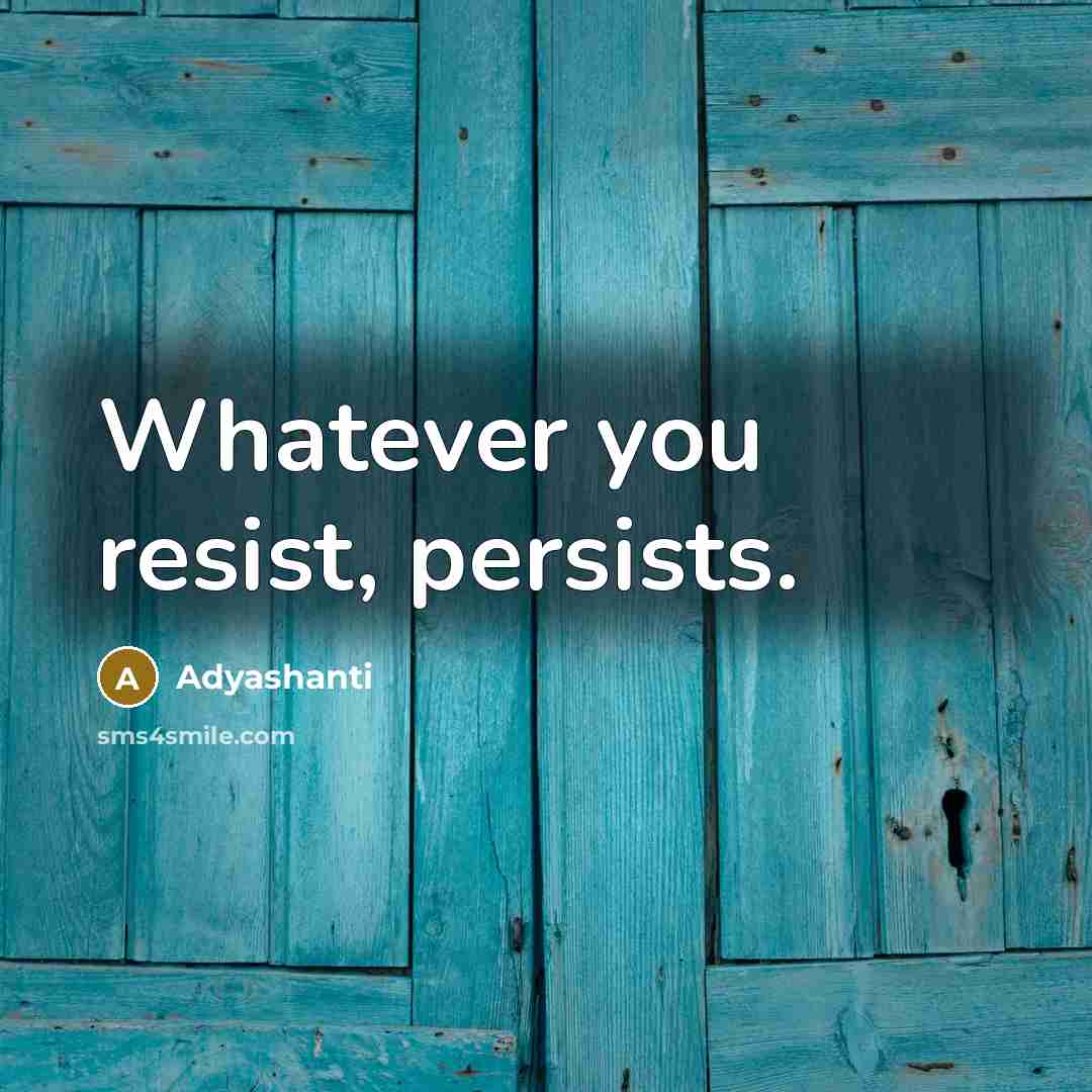 “Whatever you resist, persists.…” quote by Adyashanti