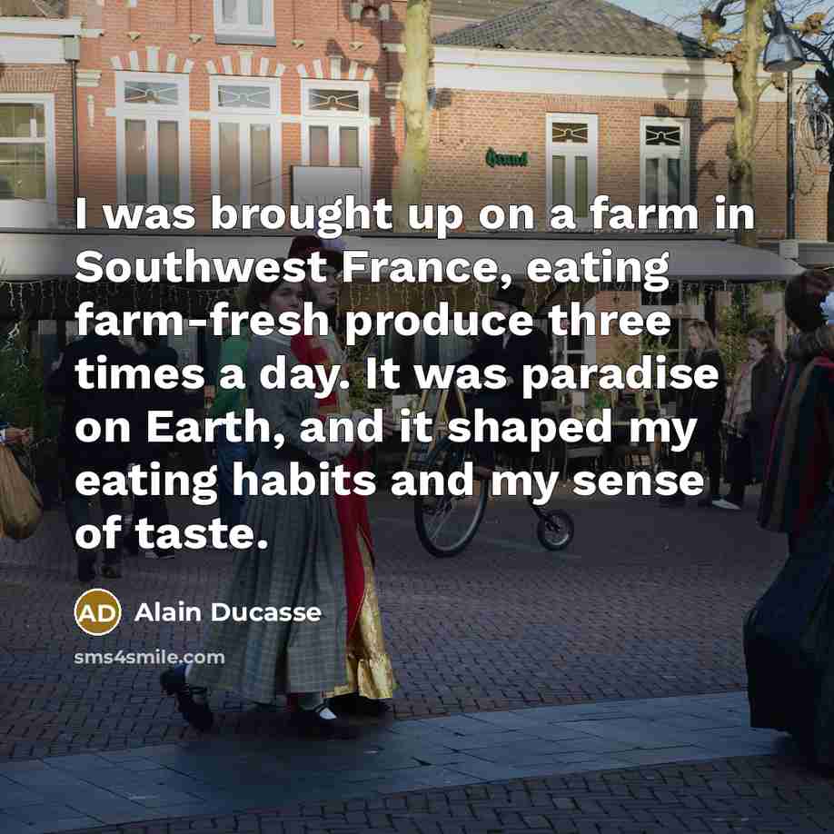 “I was brought up on a farm in Southwest France,…” quote by Alain Ducasse