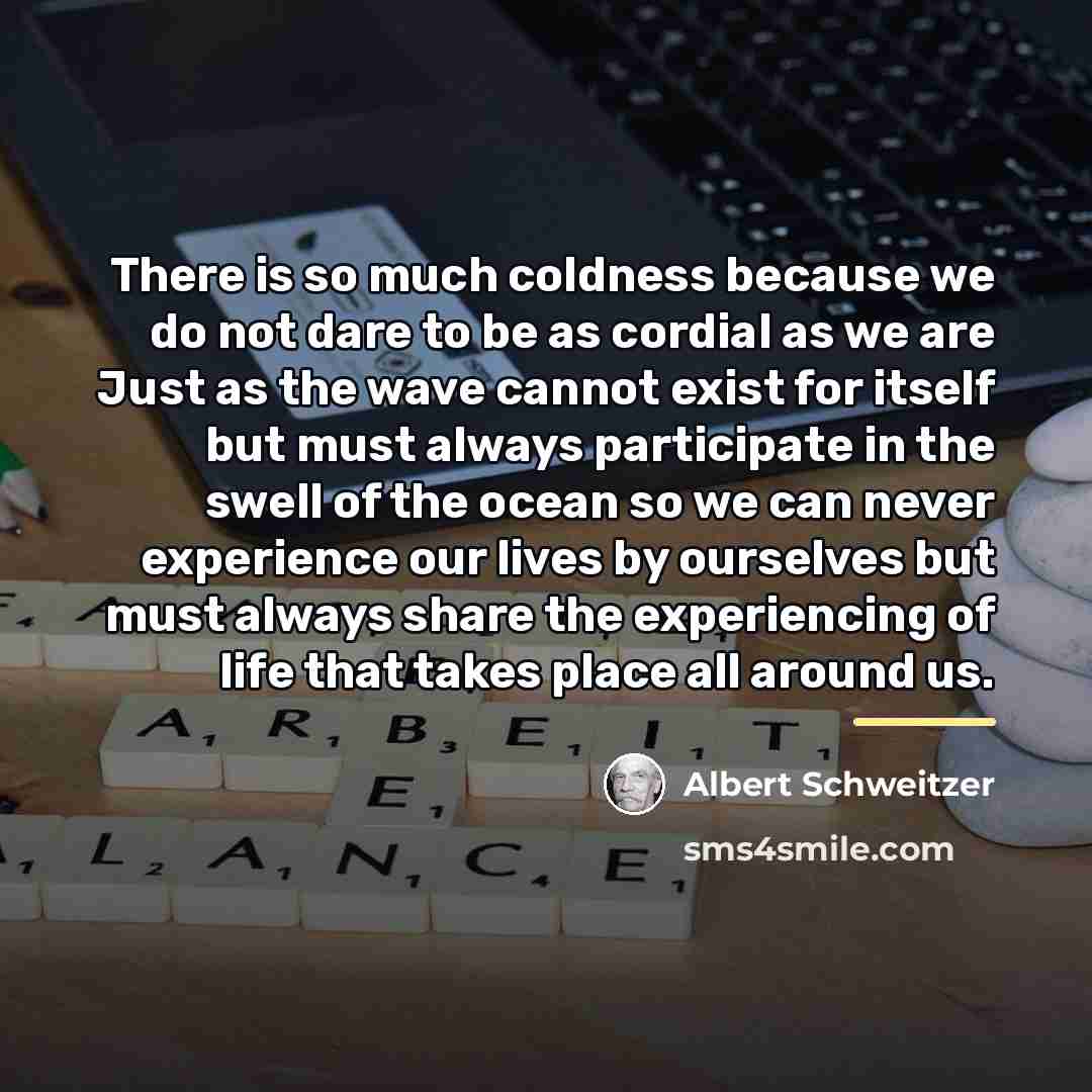 “There is so much coldness because we do not dare…” quote by Albert Schweitzer