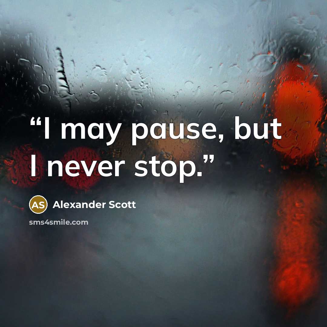 “I may pause, but I never stop.” quote by Alexander Scott