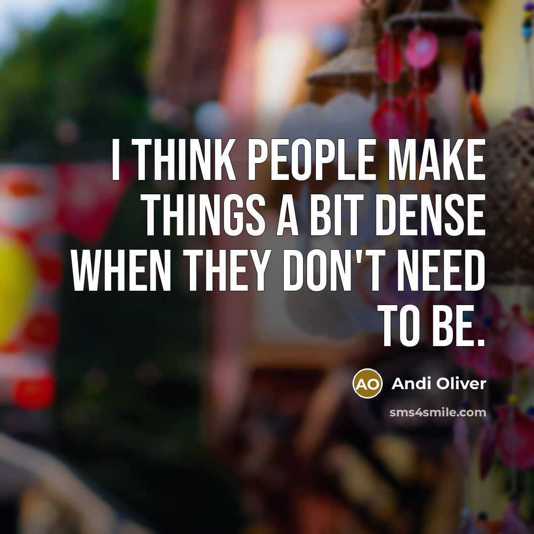 “I think people make things a bit dense when they don't need to be.” quote by Andi Oliver