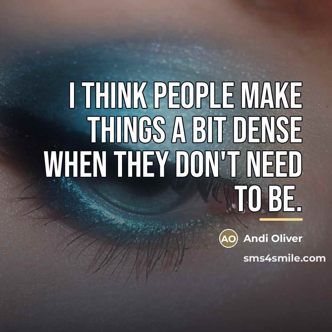 “I think people make things a bit dense when they…” quote by Andi Oliver