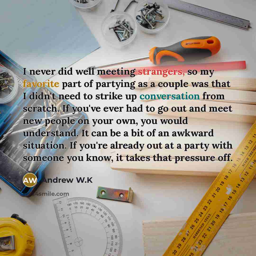 “I never did well meeting strangers, so my favorite part…” quote by Andrew W.K