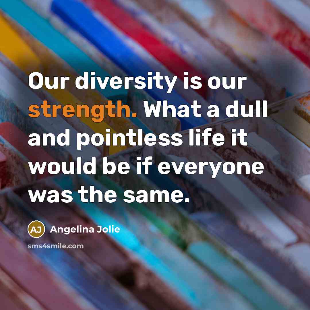 “Our diversity is our strength. What a dull and pointless…” quote by Angelina Jolie