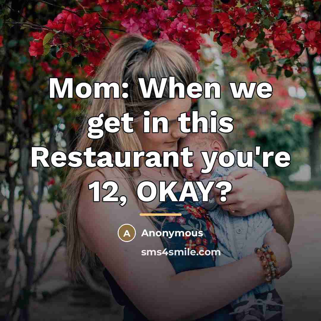 “Mom: When we get in this Restaurant you're 12, OKAY?…” quote by Anonymous