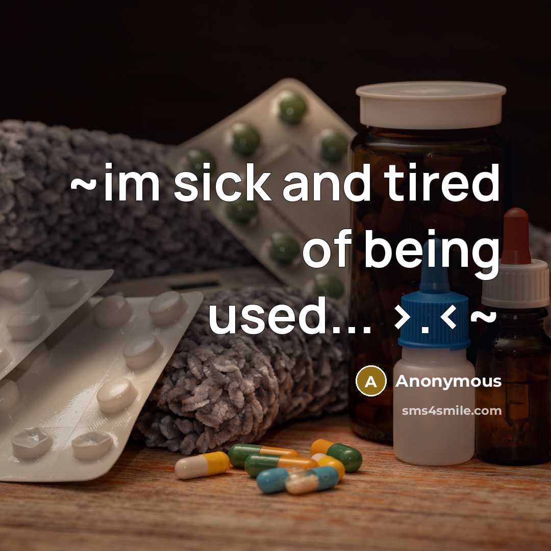 “~im sick and tired of being used... >.…” quote by Anonymous