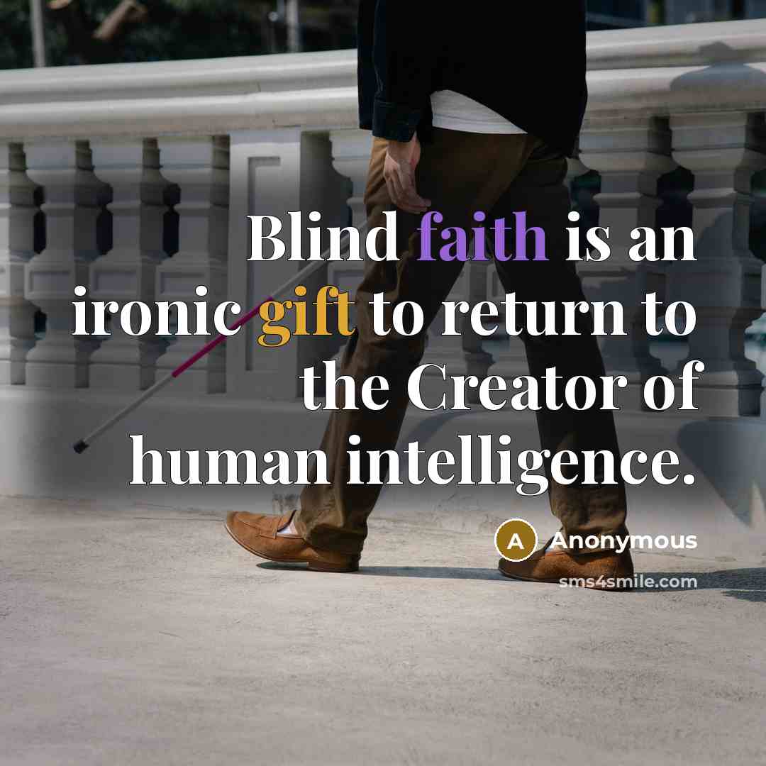 “Blind faith is an ironic gift to return to the…” quote by Anonymous