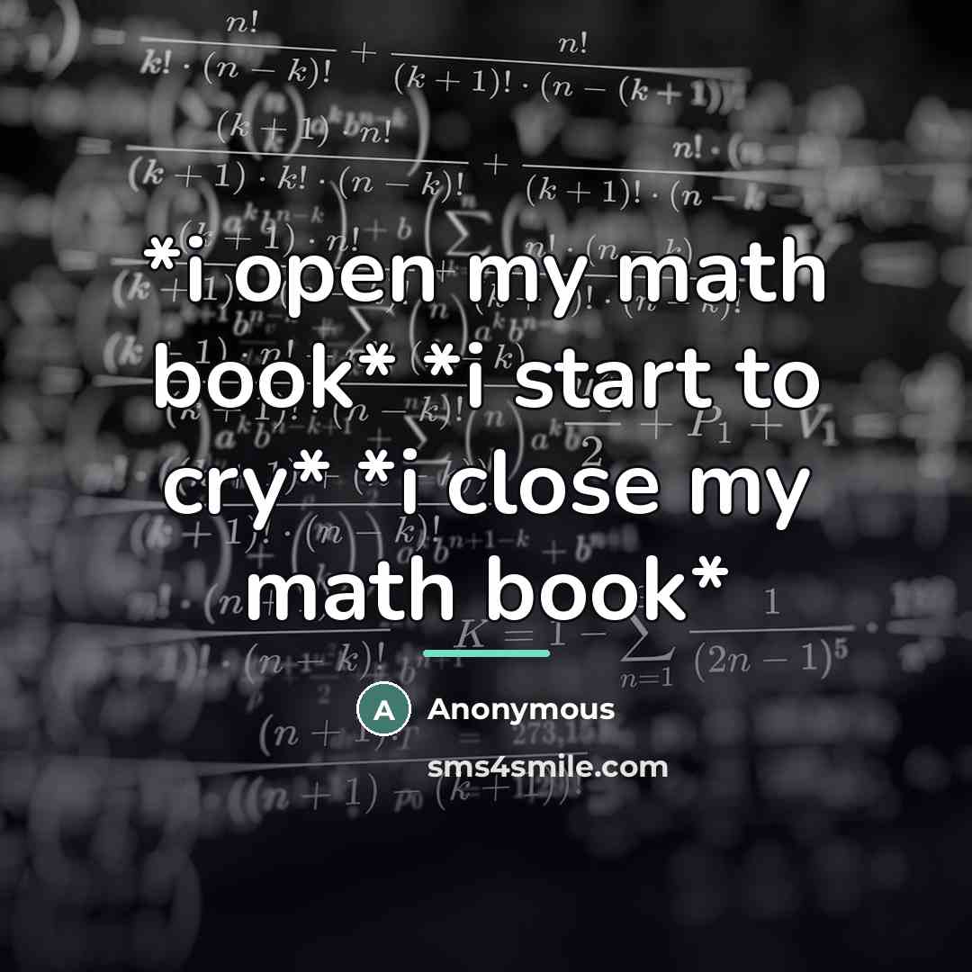 “*i open my math book* *i start to cry* *i…” quote by Anonymous
