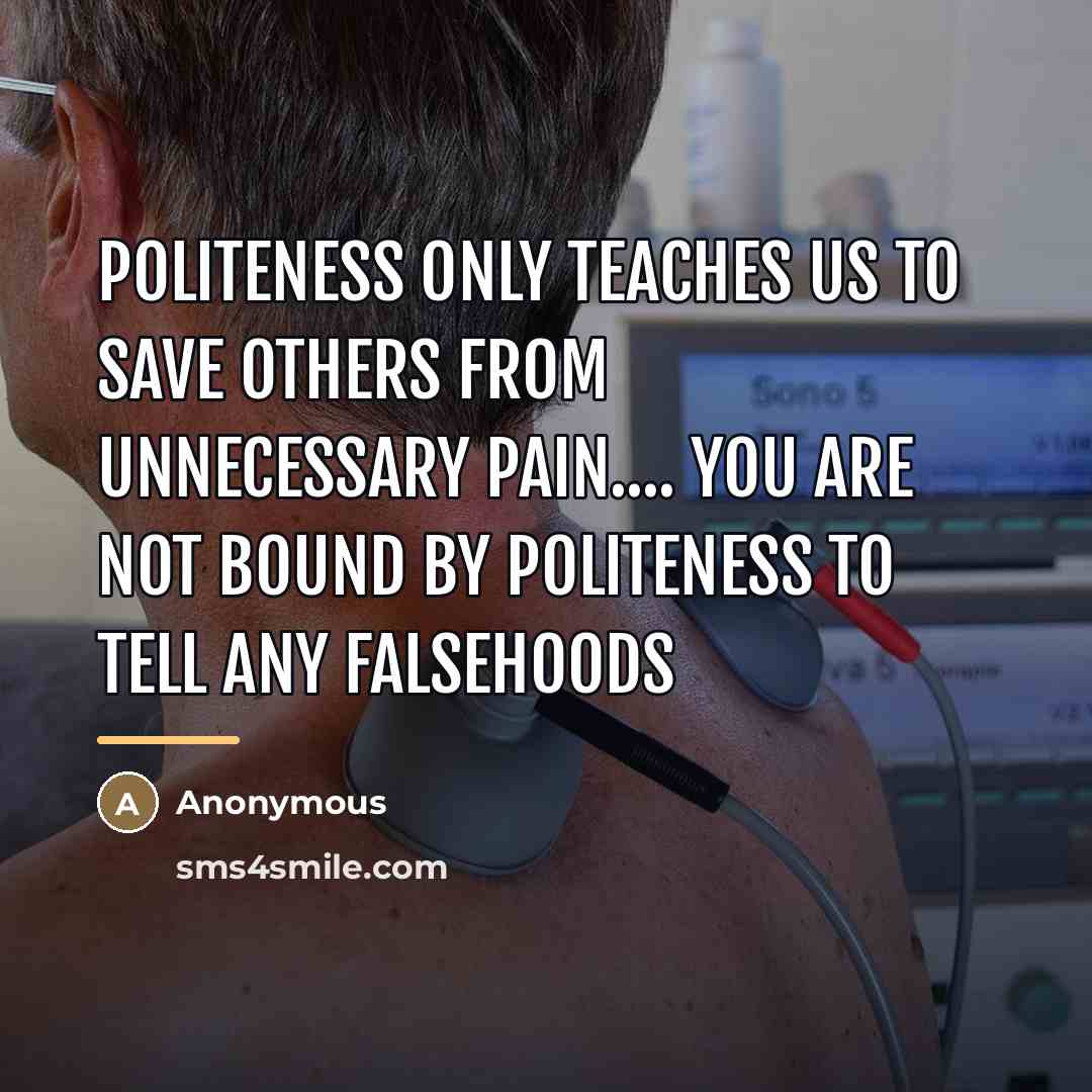 “Politeness only teaches us to save others from unnecessary pain....…” quote by Anonymous