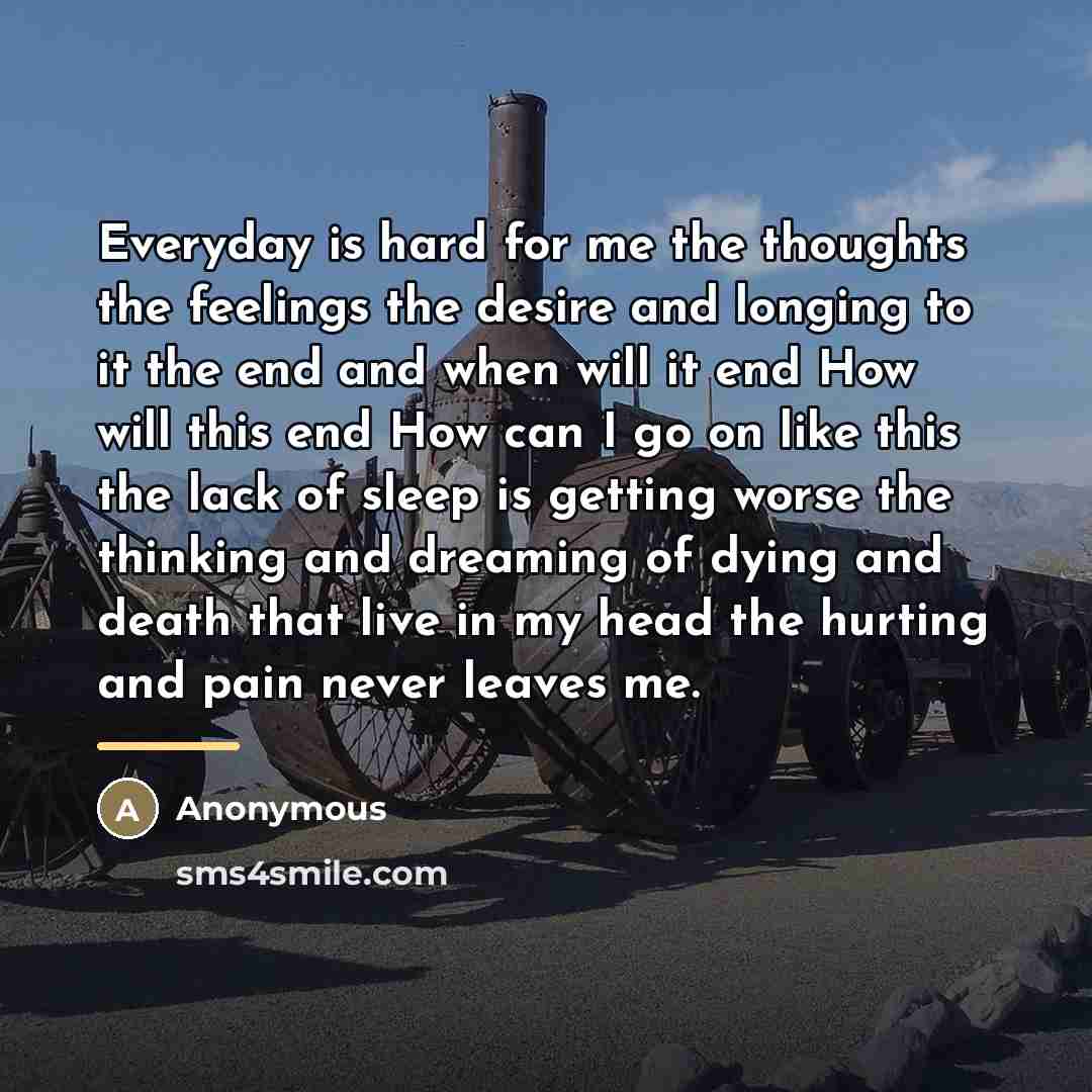 “Everyday is hard for me the thoughts the feelings the…” quote by Anonymous