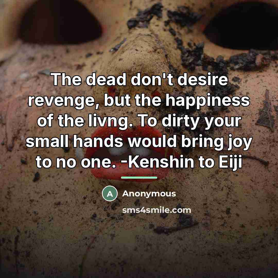 “The dead don't desire revenge, but the happiness of the…” quote by Anonymous